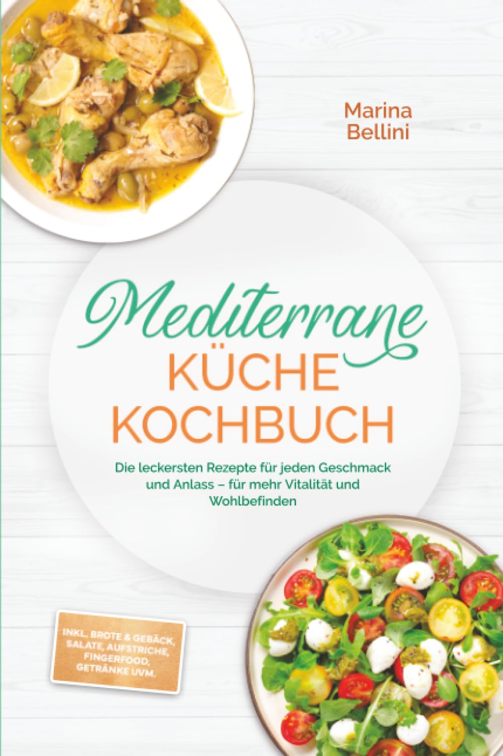 Mediterrane Küche Kochbuch: Die leckersten Rezepte für jeden Geschmack und Anlass – für mehr Vitalität und Wohlbefinden – inkl. Brote & Gebäck, Salate, Aufstriche, Fingerfood, Getränke uvm.