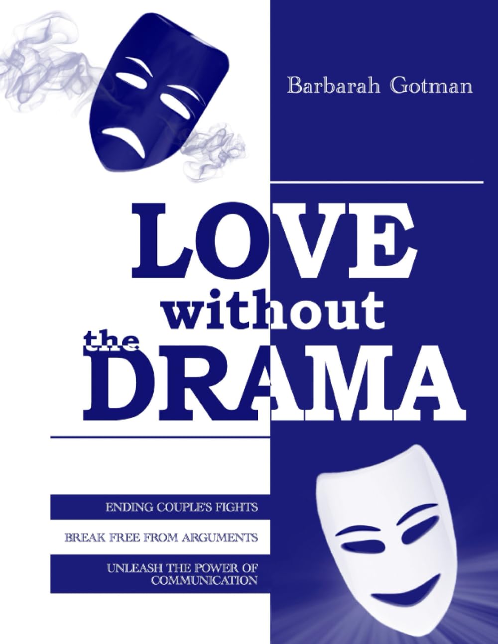 Love Without The Drama: The Ultimate Guide to Ending Couple's Fights, Break Free from Arguments and Unleash the Power of Communication