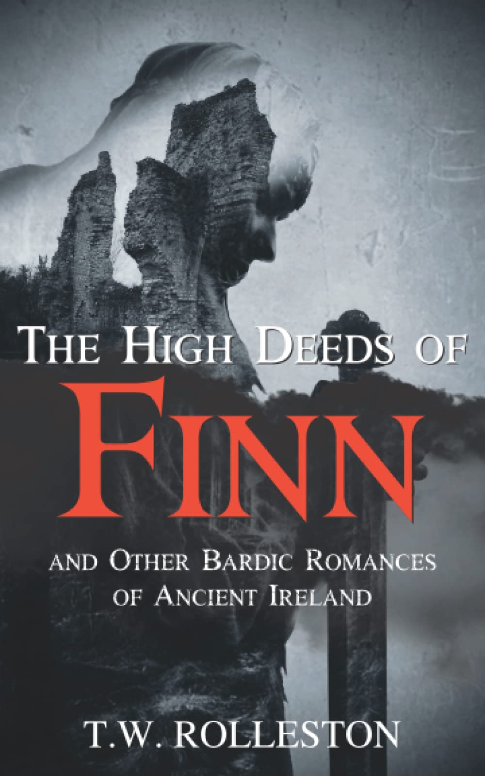 The High Deeds of Finn and Other Bardic Romances of Ancient Ireland: Irish Folklore and Mythology (Annotated)