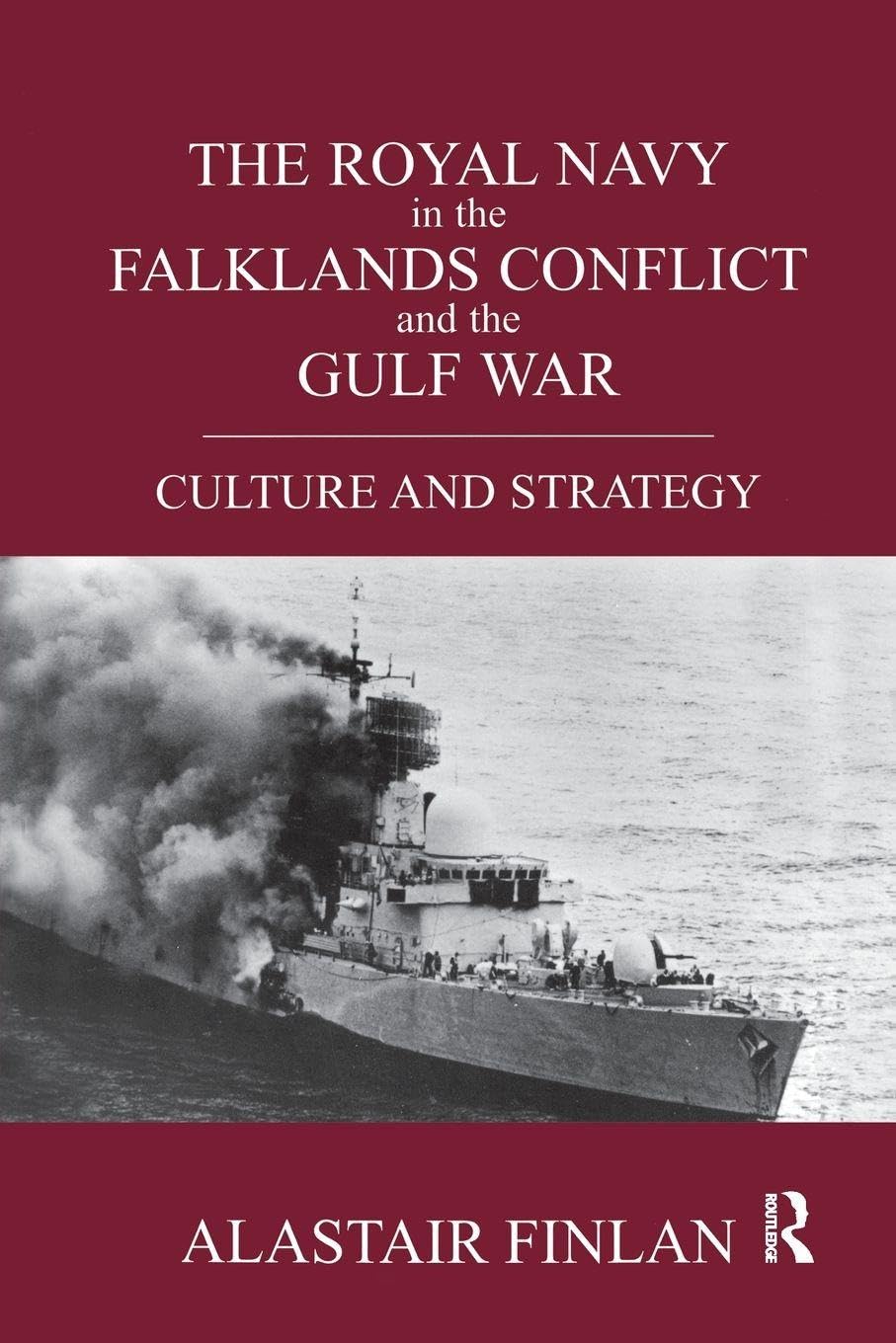 The Royal Navy in the Falklands Conflict and the Gulf War: Culture and Strategy (British Politics and Society)
