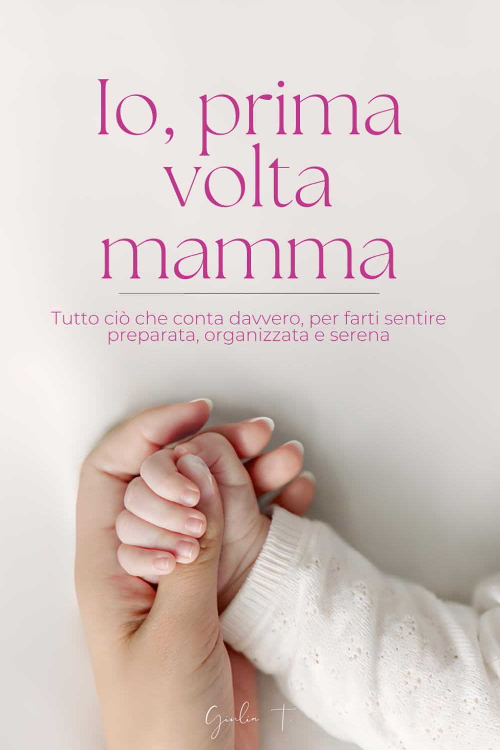 Io, prima volta mamma: Tutto ciò che conta davvero per sentirti pronta, organizzata e serena
