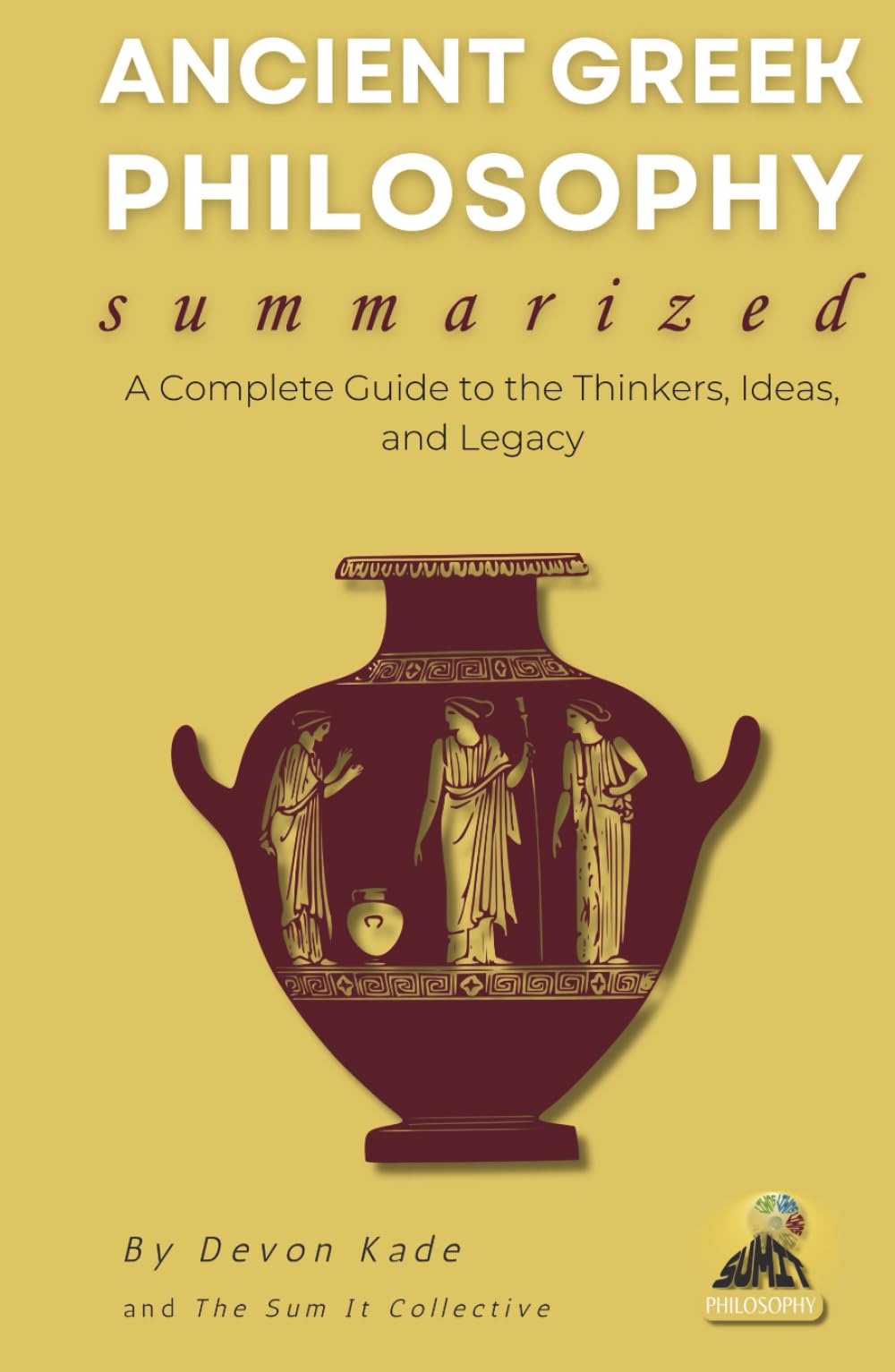 ANCIENT GREEK PHILOSOPHY Summarized: A Complete Guide to the Thinkers, Ideas, and Legacy (Philosophy Summit Collection)