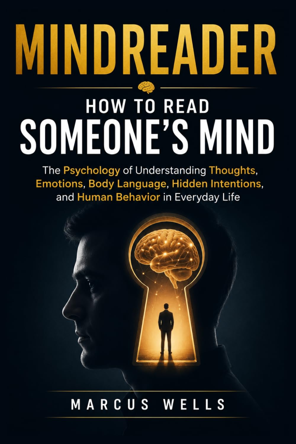 Mindreader : How to Read Someone's Mind: The Psychology of Understanding Thoughts, Emotions, Body Language, Hidden Intentions, and Human Behavior in Everyday Life