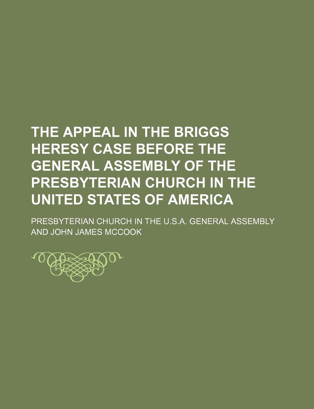 The Appeal in the Briggs Heresy Case Before the General Assembly of the Presbyterian Church in the United States of America