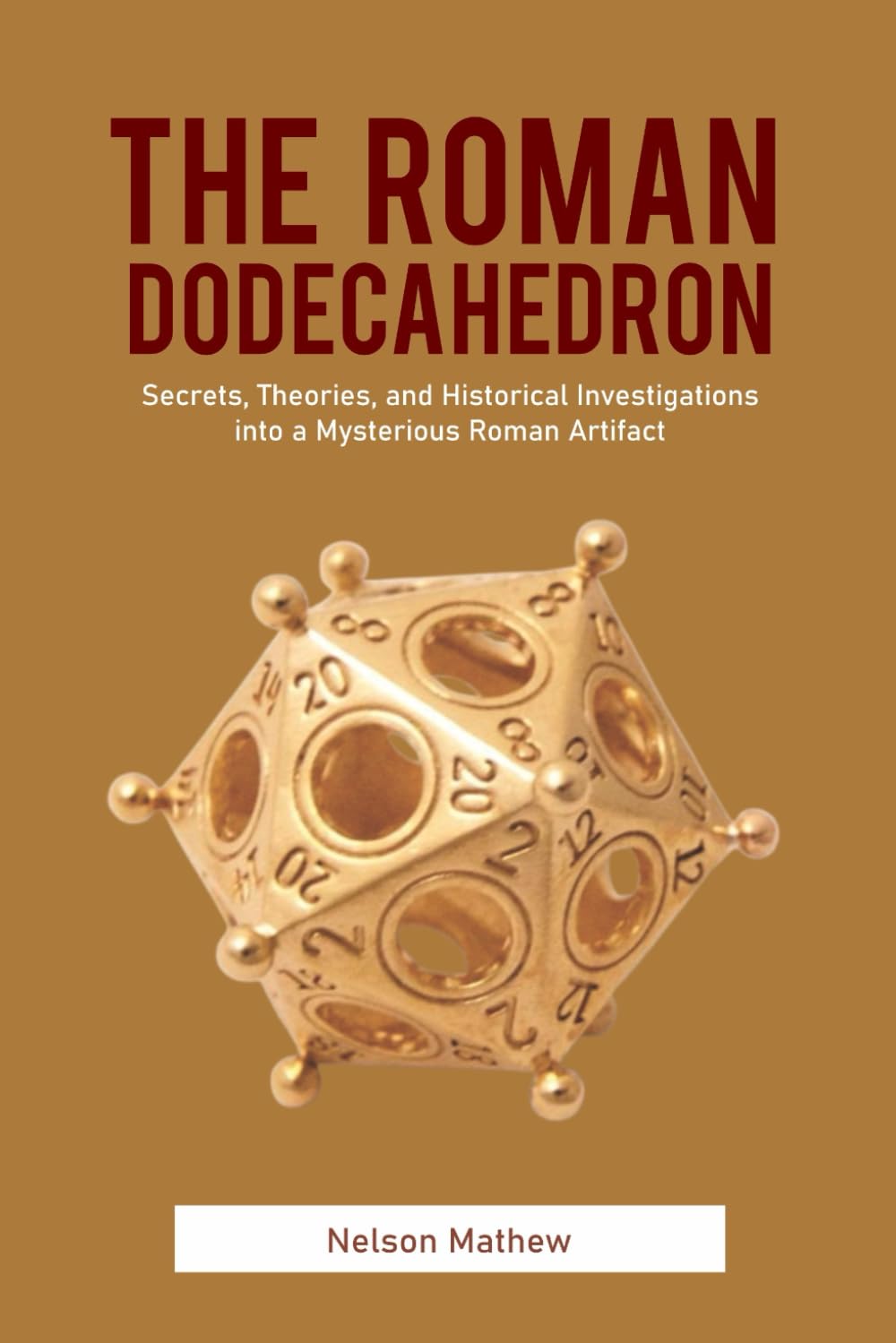 The Roman Dodecahedron: Secrets, Theories, and Historical Investigations into a Mysterious Roman Artifact