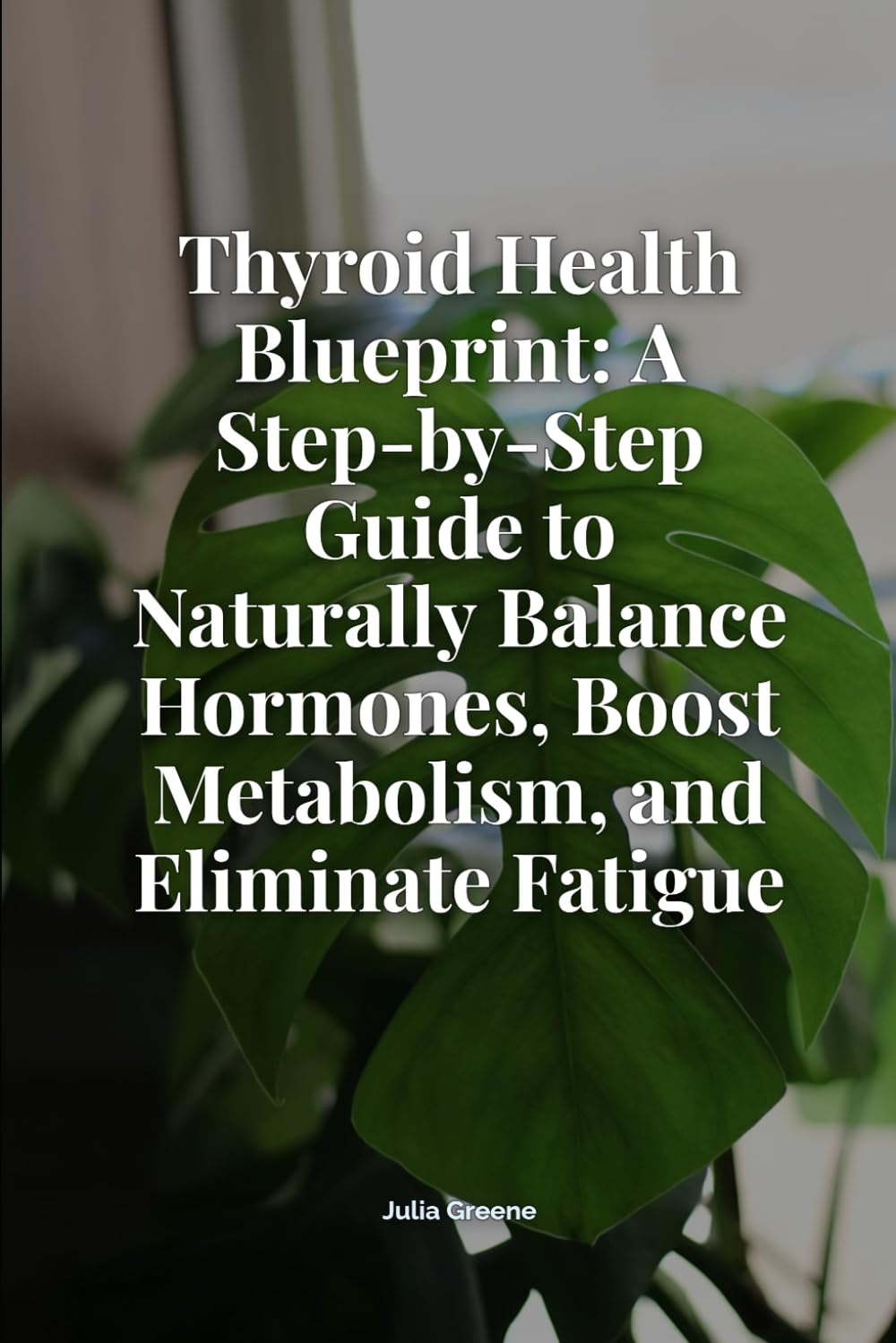 Thyroid Health Blueprint: A Step-by-Step Guide to Naturally Balance Hormones, Boost Metabolism, and Eliminate Fatigue