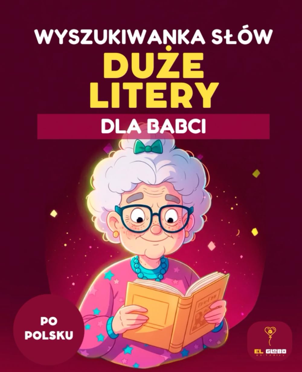 50 WYSZUKIWANEK SŁÓW DLA BABCI – DUŻE LITERY – DLA SENIORÓW – WORD SEARCH IN POLISH - FOR SENIORS - GRANDMA: Łatwe łamigłówki słowne, duży druk, ... – ŁAMIGŁÓWKI DLA SENIORÓW – DUŻE LITERY)