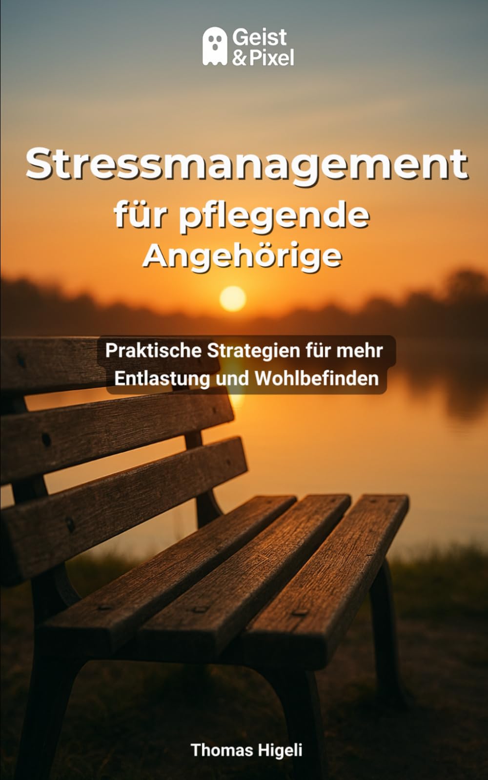 Stressmanagement für pflegende Angehörige: Praktische Strategien für mehr Entlastung und Wohlbefinden (Ganzheitliche Gesundheit, Prävention & Aktives Leben)