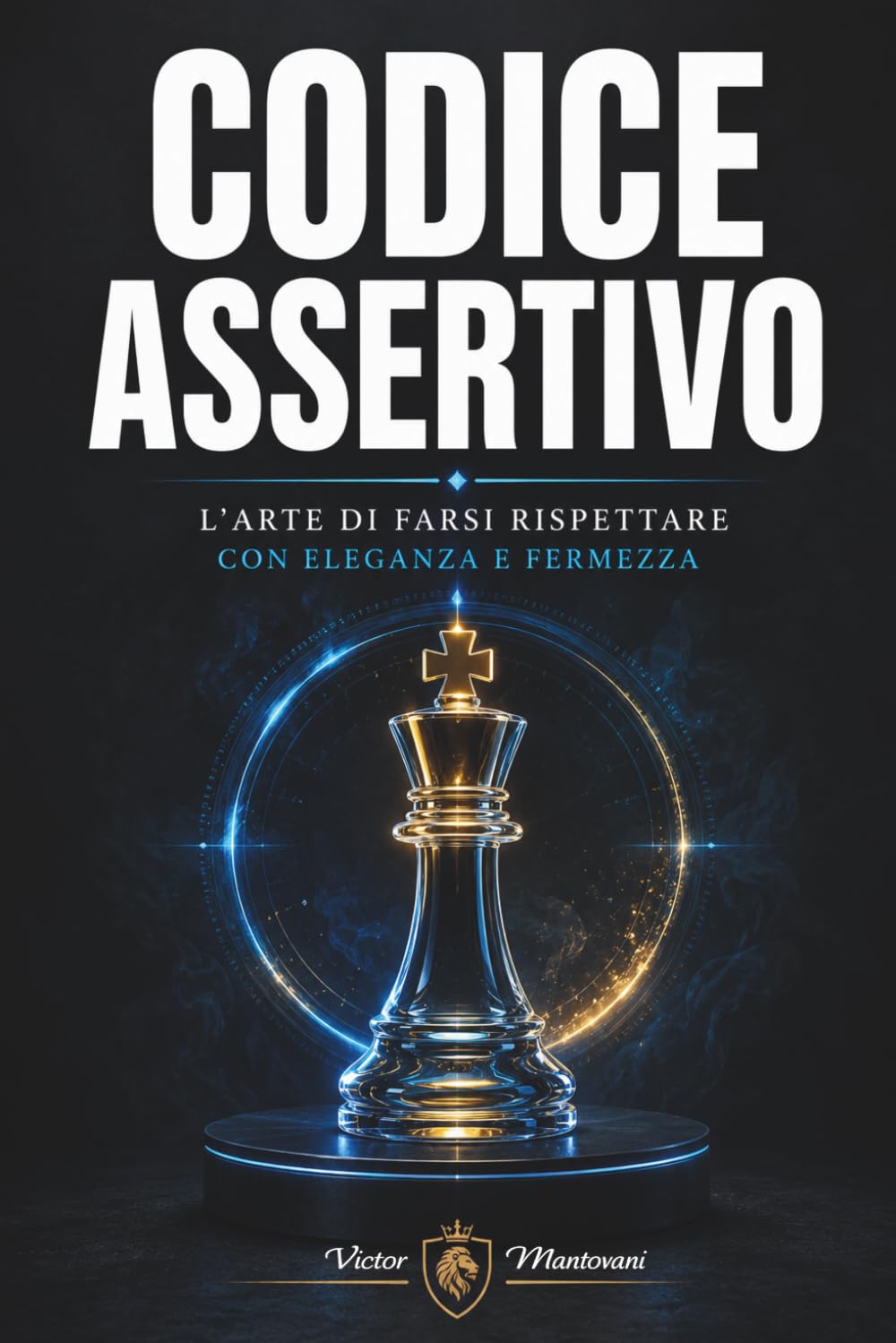CODICE ASSERTIVO: Manuale di autodifesa verbale e carisma naturale per farti rispettare senza perdere la tua identità.