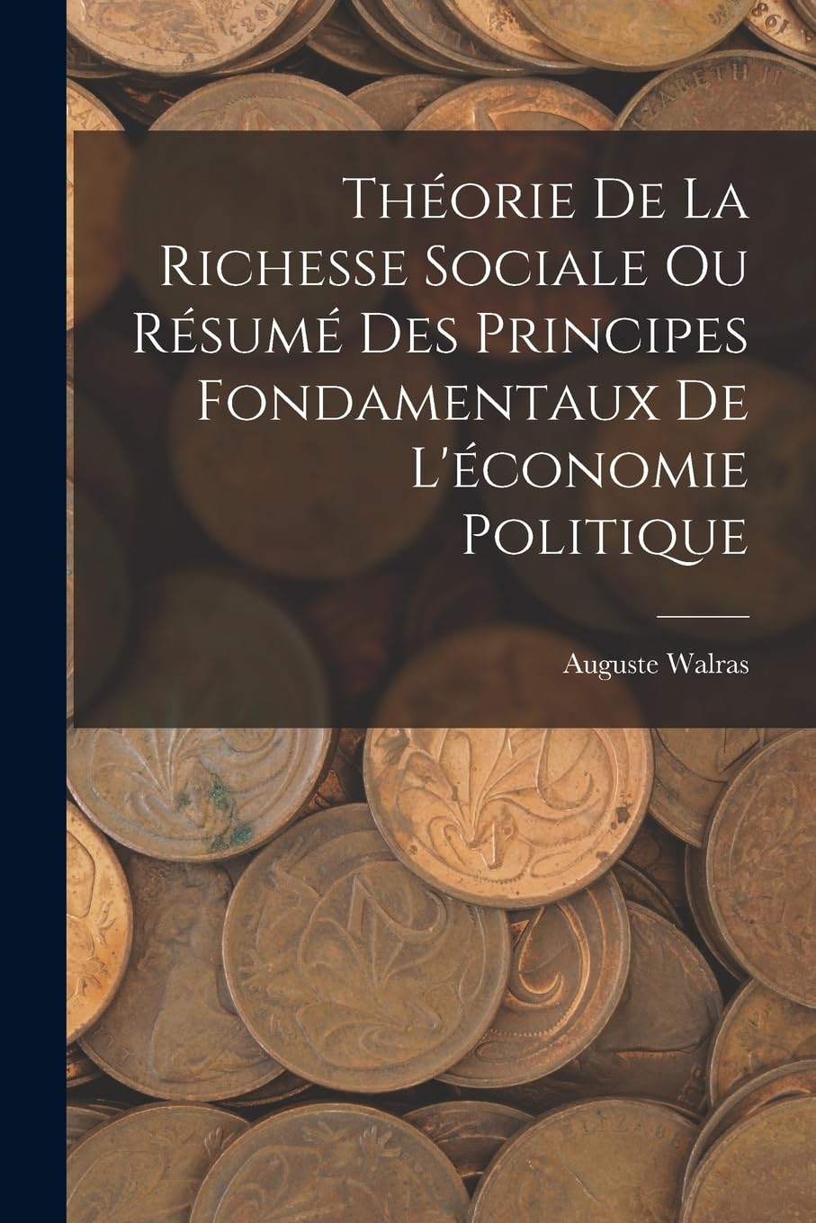 Théorie De La Richesse Sociale Ou Résumé Des Principes Fondamentaux De L'économie Politique