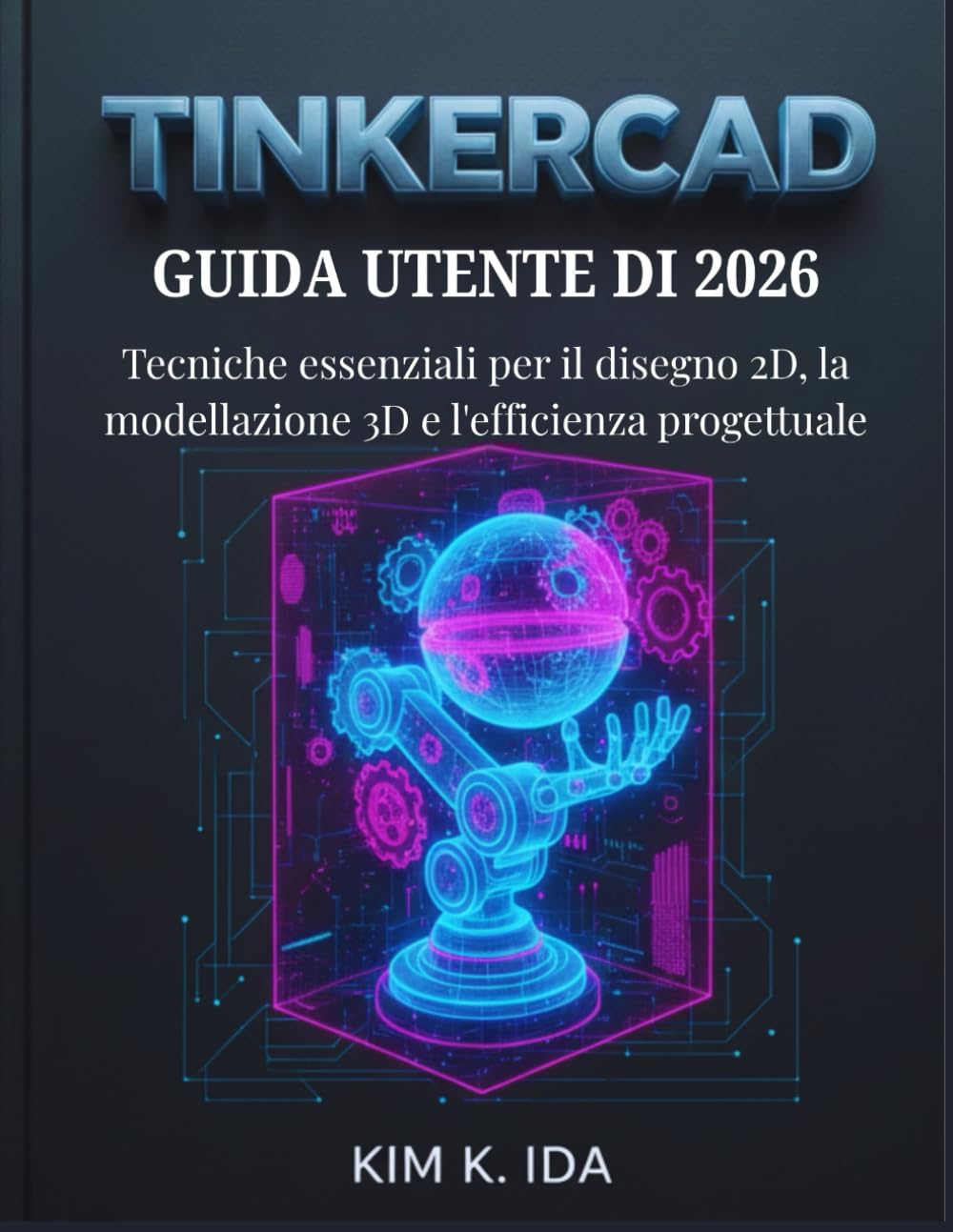 GUIDA UTENTE DI TINKERCAD 2026: Tecniche essenziali per il disegno 2D, la modellazione 3D e l'efficienza progettuale