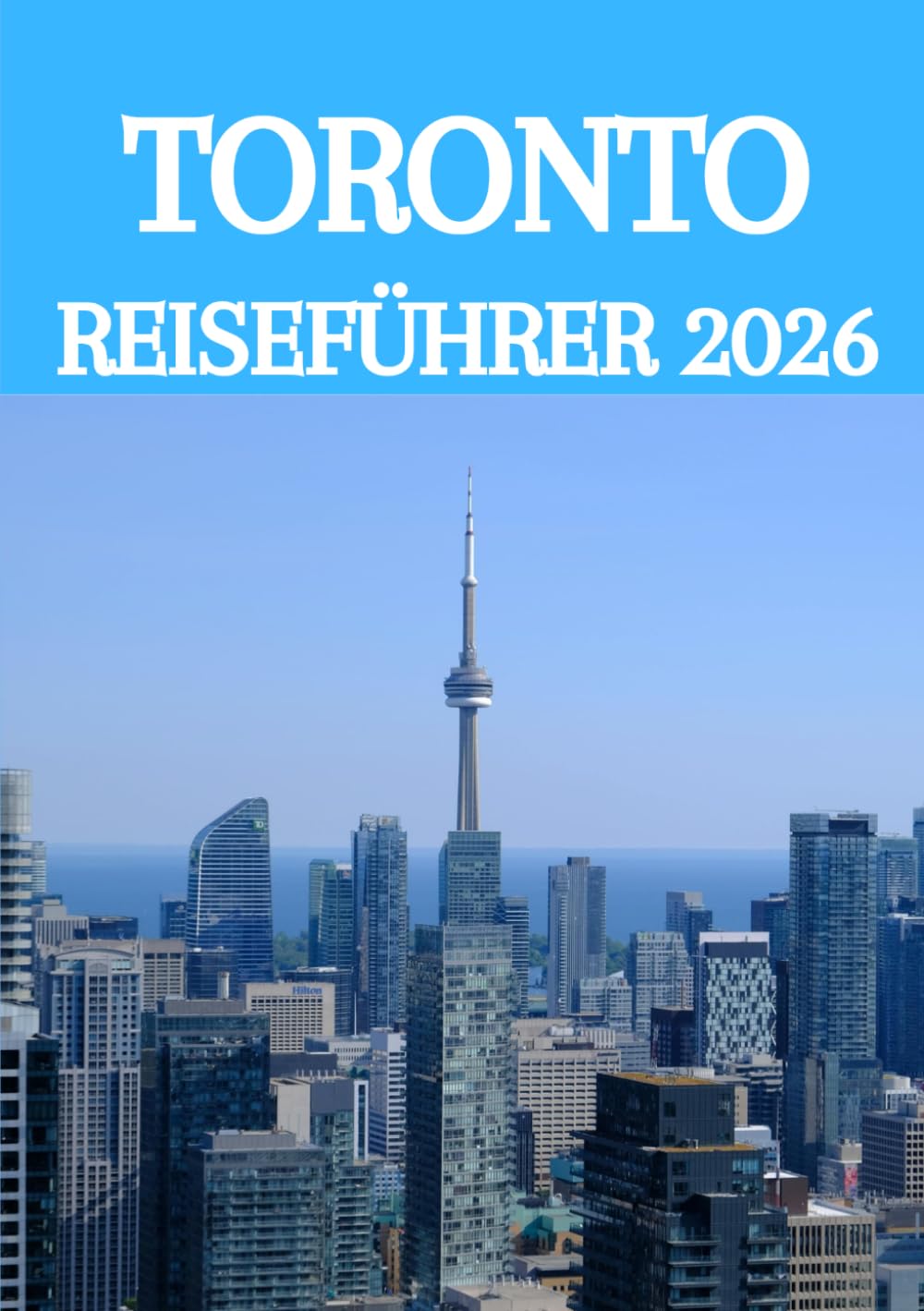 TORONTO REISEFÜHRER 2026: Erkunden wie ein Einheimischer: Der ultimative Reiseführer 2026 zu Torontos besten Attraktionen, Restaurants, Kulturstätten und Geheimtipps
