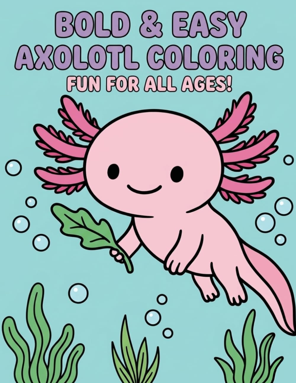 Bold & Easy Axolotl Coloring: Fun for All Ages!: A Delightful Underwater Adventure Featuring Cute Axolotls, Aquatic Friends, and Simple Scenes for Creative Relaxation