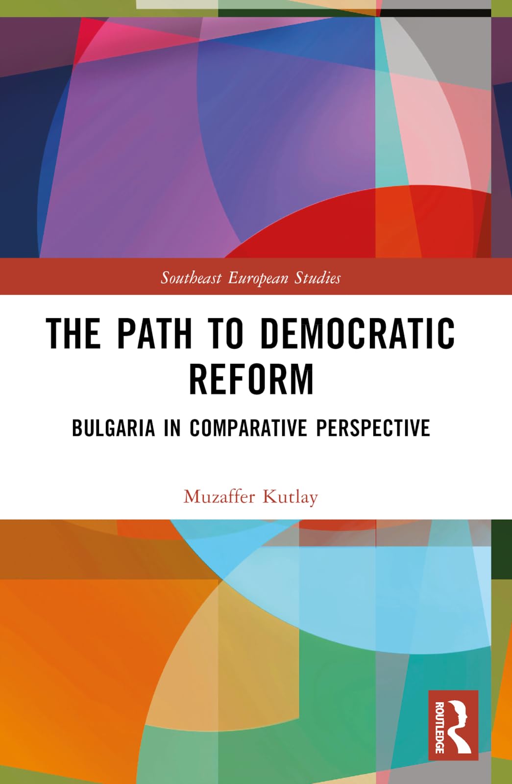 The Path to Democratic Reform: Bulgaria in Comparative Perspective (Southeast European Studies)