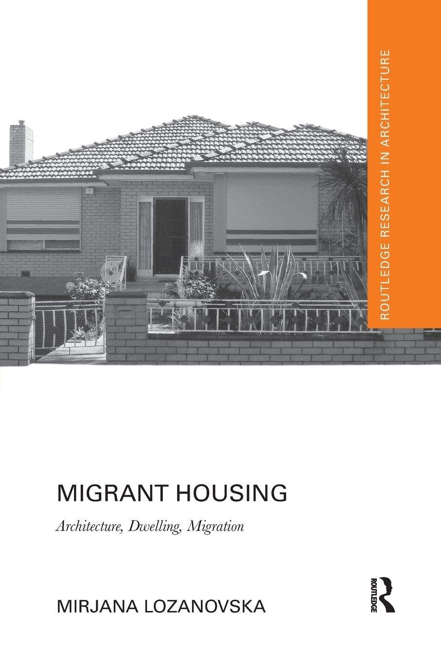 Migrant Housing: Architecture, Dwelling, Migration (Routledge Research in Architecture)