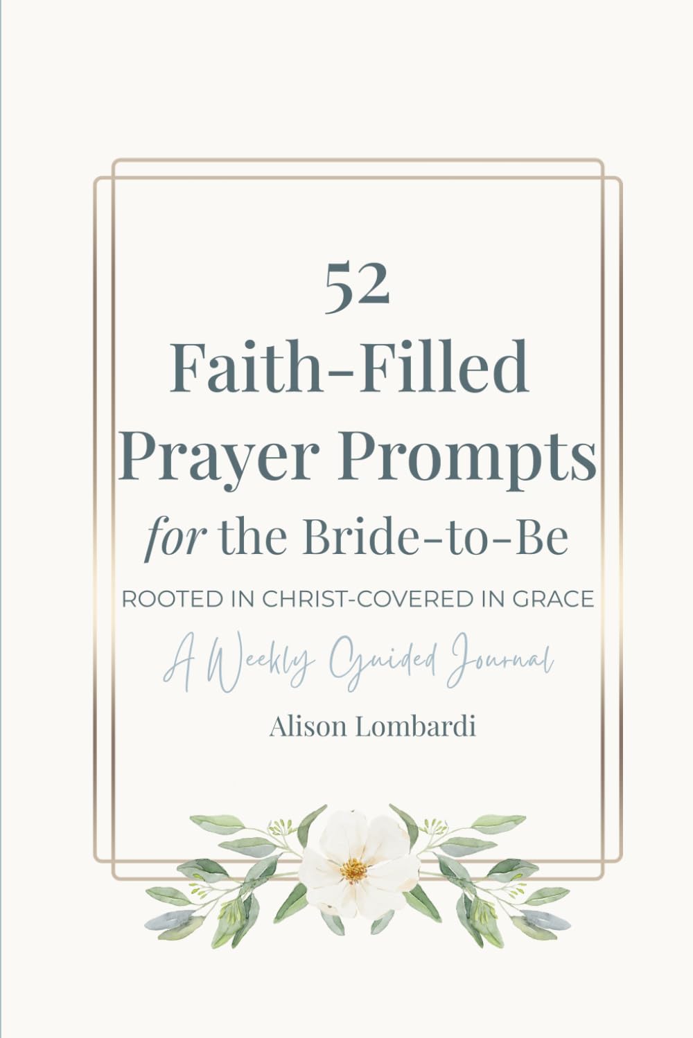 52 Faith-Filled Prayer Prompts for the Bride to Be: Rooted in Christ - Covered in Grace