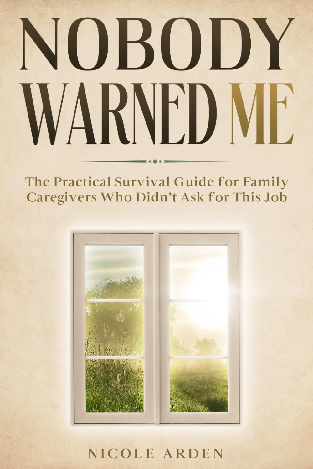 Nobody Warned Me: The Practical Survival Guide for Family Caregivers Who Didn’t Ask for This Job