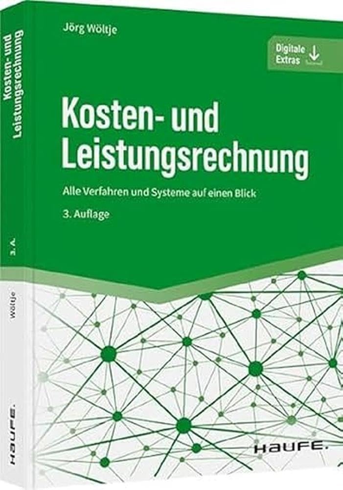 Kosten- und Leistungsrechnung: Alle Verfahren und Systeme auf einen Blick, Kostenrechnung für Studium, Controlling und Praxis: Kalkulation, Deckungsbeitrag, Plankostenrechnung (Haufe Fachbuch)