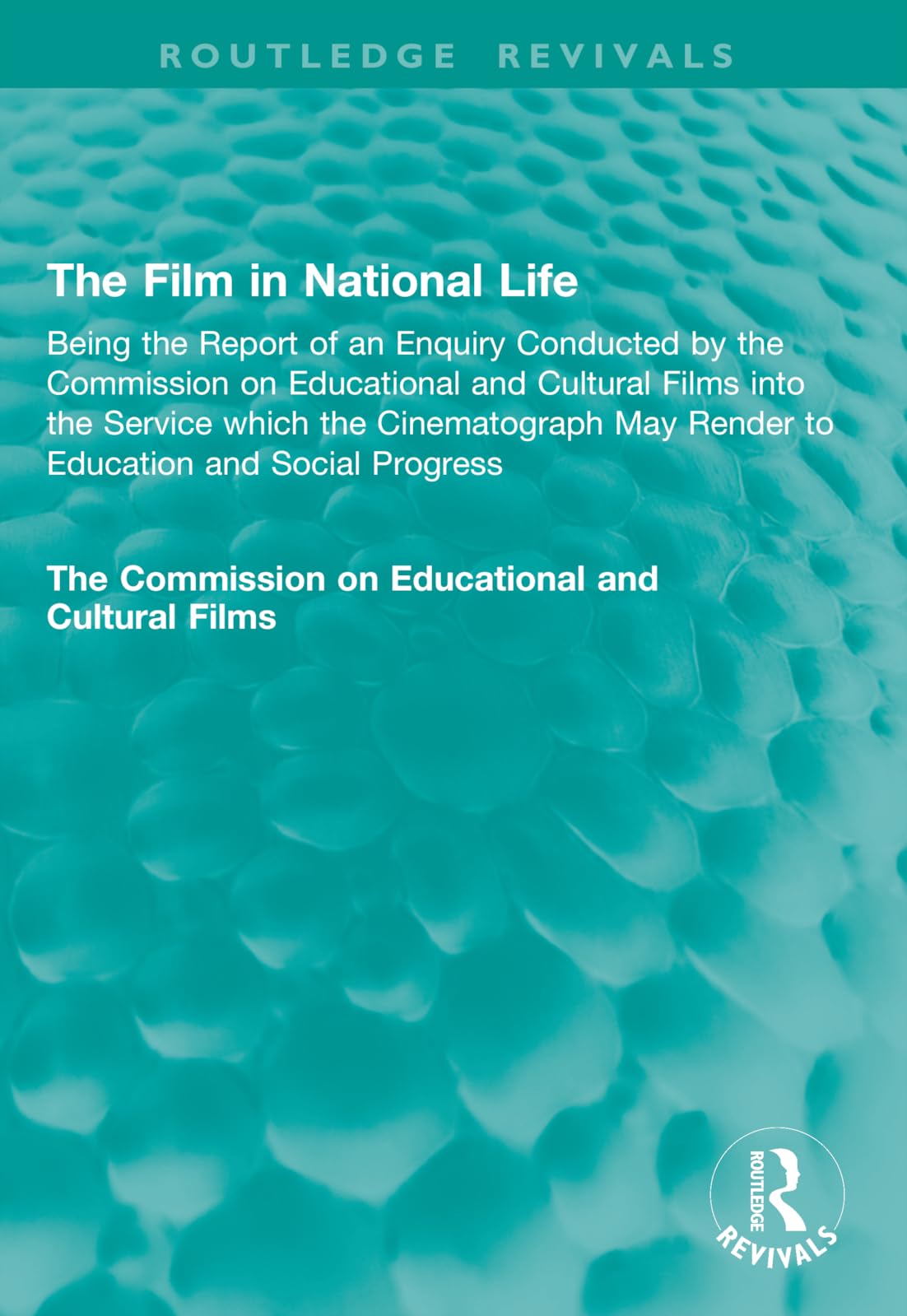 The Film in National Life: Being the Report of an Enquiry Conducted by the Commission on Educational and Cultural Films into the Service which the ... and Social Progress (Routledge Revivals)