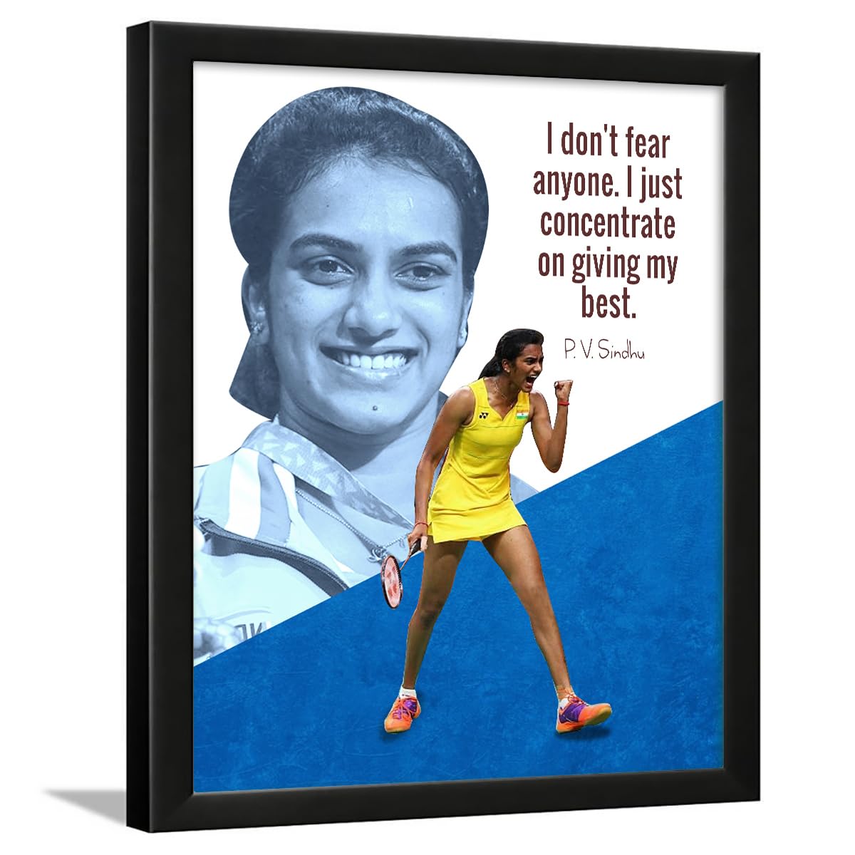 Chaka Chaundh - I don't fear anyone. I just concentrate on giving my best.P.V. Sindhu Quotes Posters with Frame - badminton player Wall Frame - Sports Academy - Athletic Photo Frame - (14 X 11 Inches)