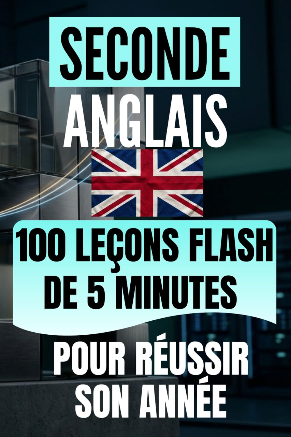 Seconde Anglais: 100 leçons flash de 5 minutes pour réussir son année