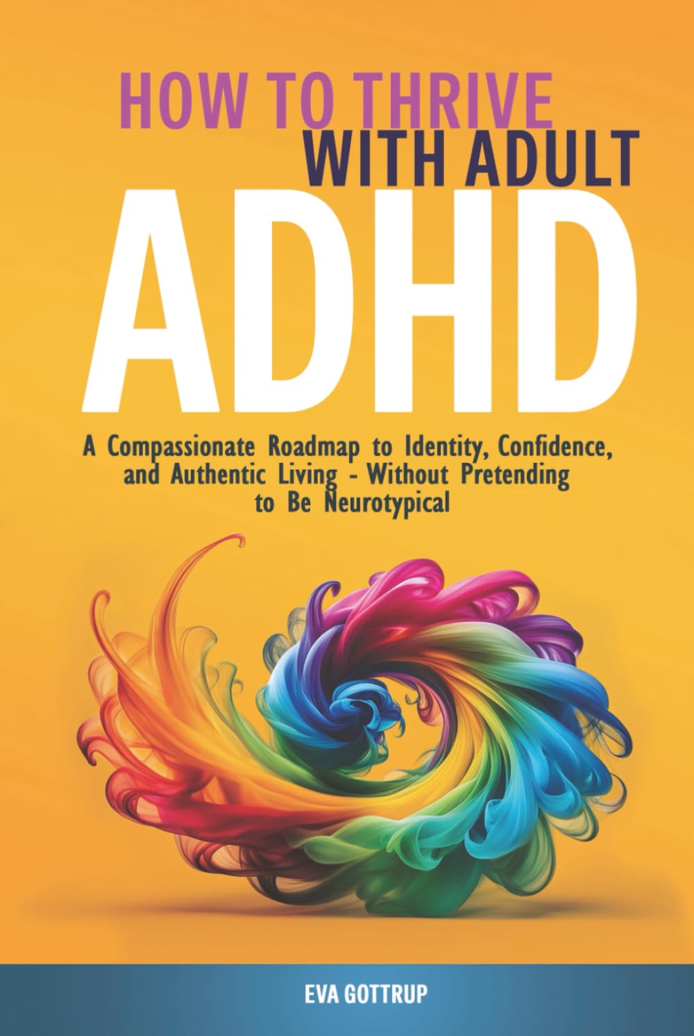 How to Thrive with Adult ADHD: A Compassionate Roadmap to Identity, Confidence, and Authentic Living - Without Pretending to Be Neurotypical (The Thrive with Adult ADHD Series)