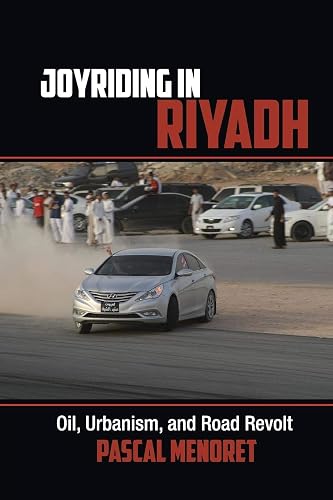 Joyriding in Riyadh: Oil, Urbanism, and Road Revolt (Cambridge Middle East Studies, Series Number 45)