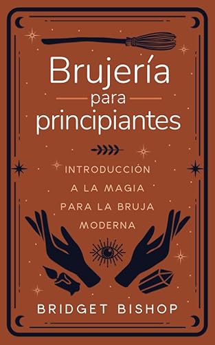 Brujería para principiantes Introducción a la magia para la bruja moderna (Spanish Edition)