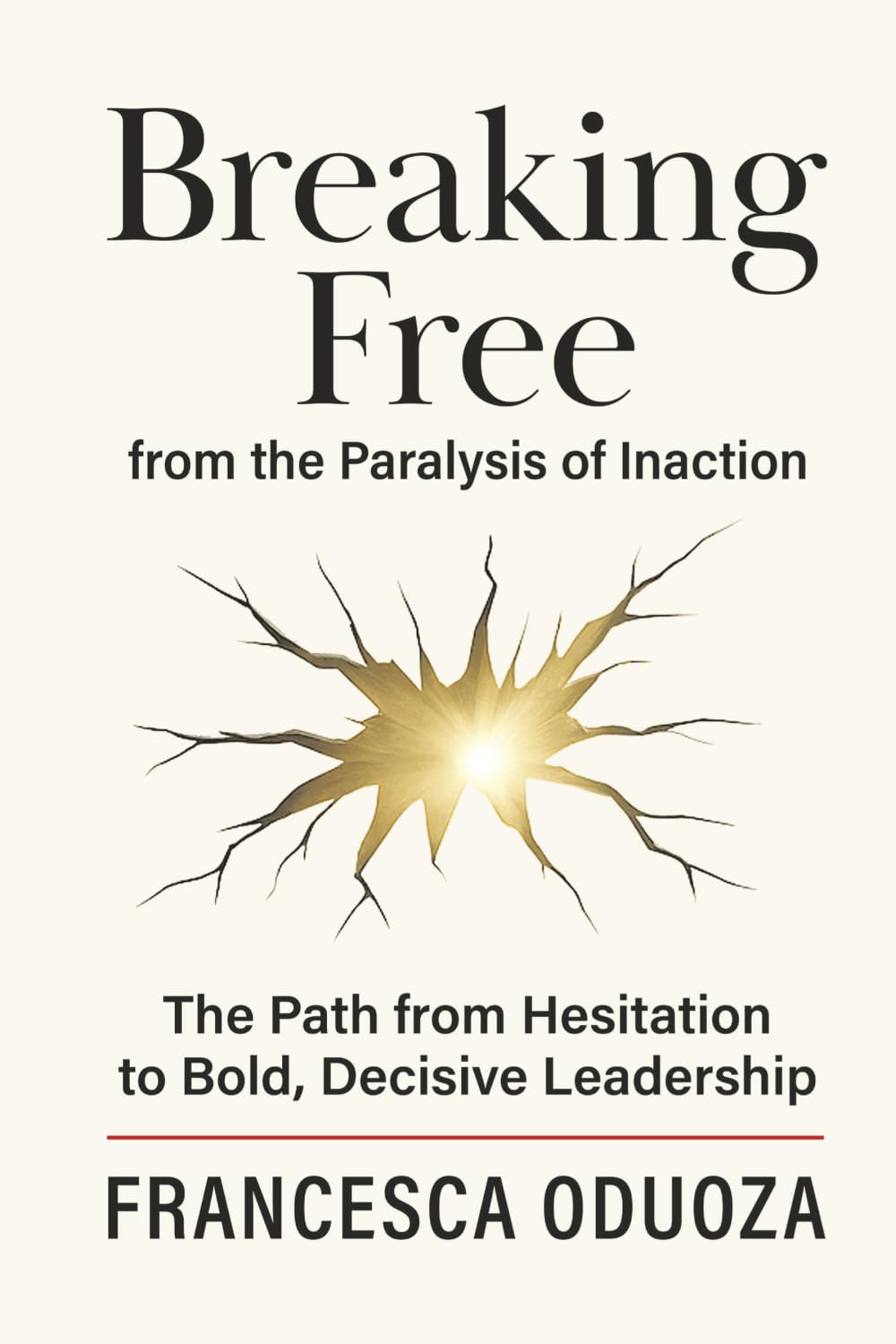 Breaking Free from the Paralysis of Inaction: The Path from Hesitation to Bold, Decisive Leadership