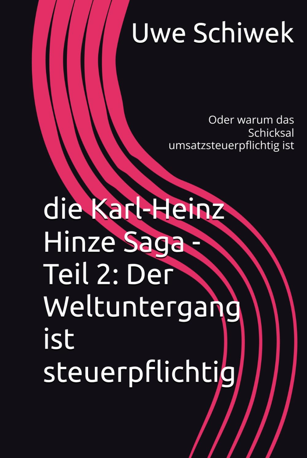 die Karl-Heinz Hinze Saga - Teil 2: Der Weltuntergang ist steuerpflichtig: Oder warum das Schicksal umsatzsteuerpflichtig ist (Die Karl-Heinze Saga Eine deutsche Apokalypse Buch 1)