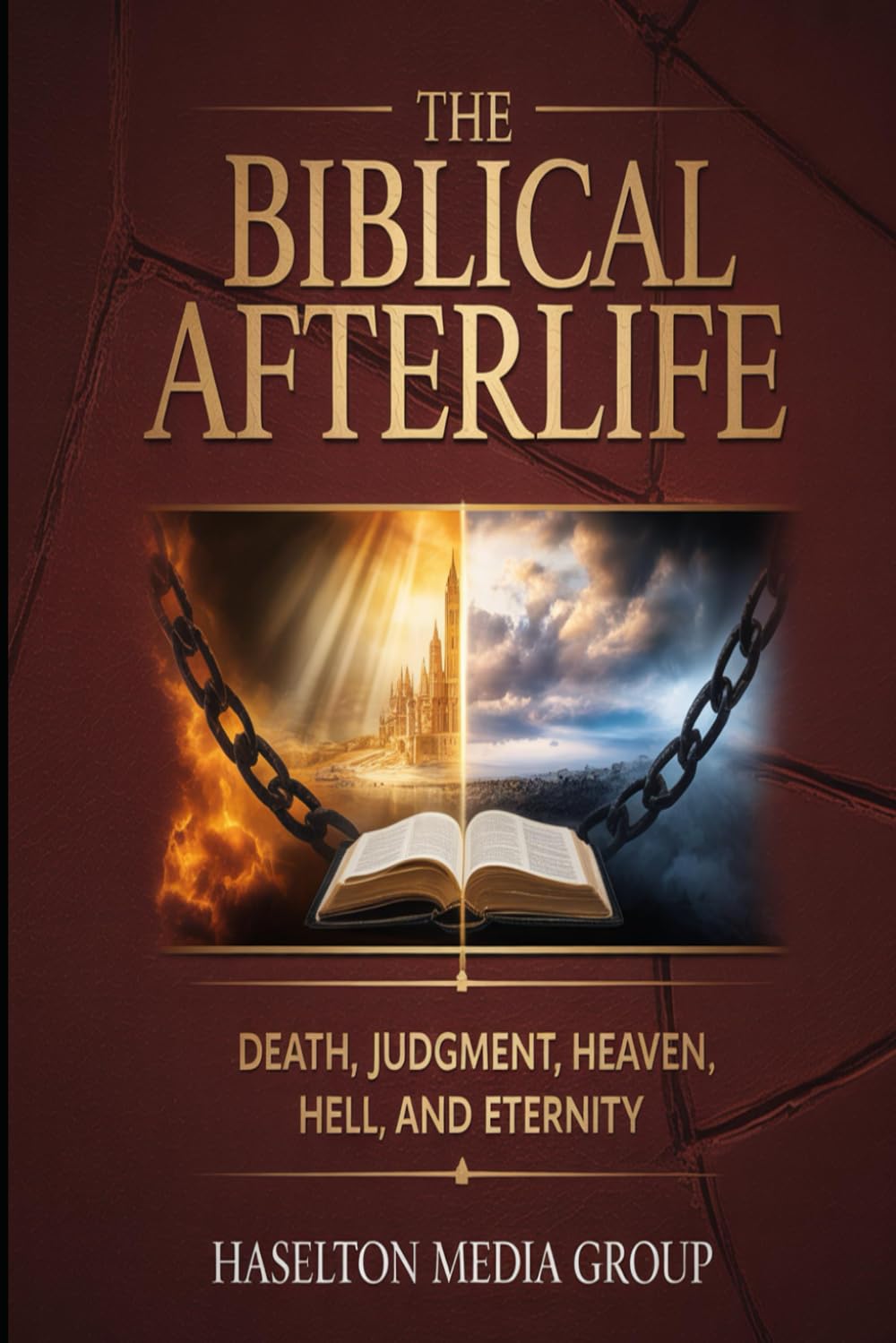 The Biblical Afterlife: Death, Judgment, Heaven, Hell, and Eternity