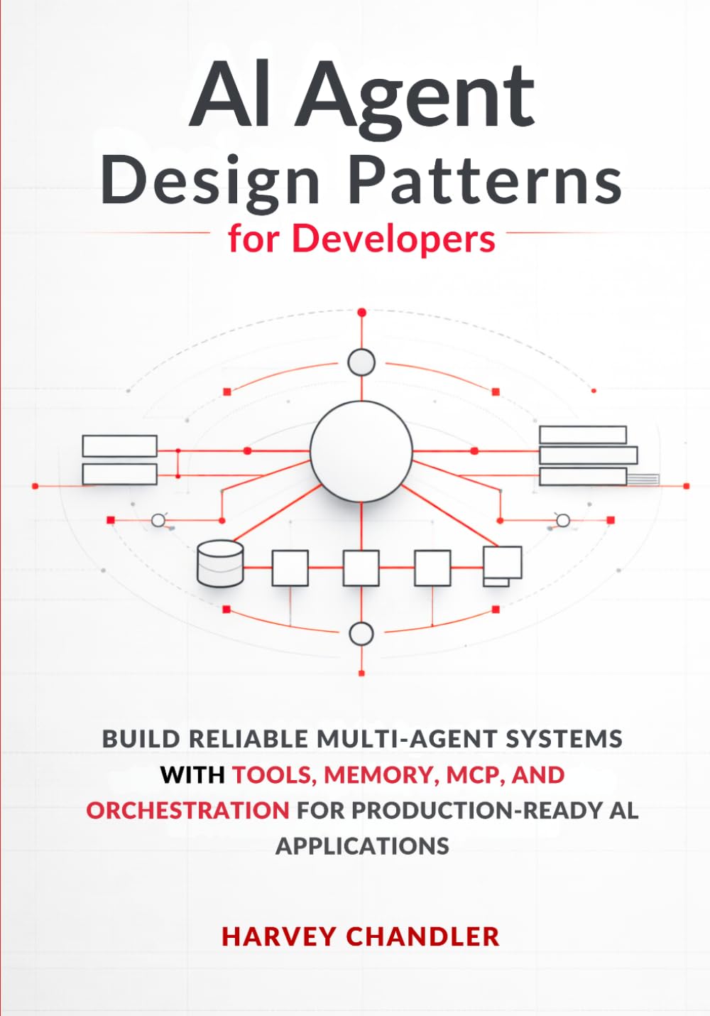 AI Agent Design Patterns for Developers: Build Reliable Multi-Agent Systems with Tools, Memory, MCP, and Orchestration for Production-Ready AI Applications (Building AI Agents from Scratch 2026)