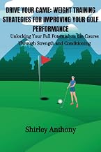 DRIVE YOUR GAME:WEIGHT TRAINING STRATEGIES FOR IMPROVING YOUR GOLF PERFORMANCE: Unlocking Your Full Potential on the Course Through Strength and Conditioning