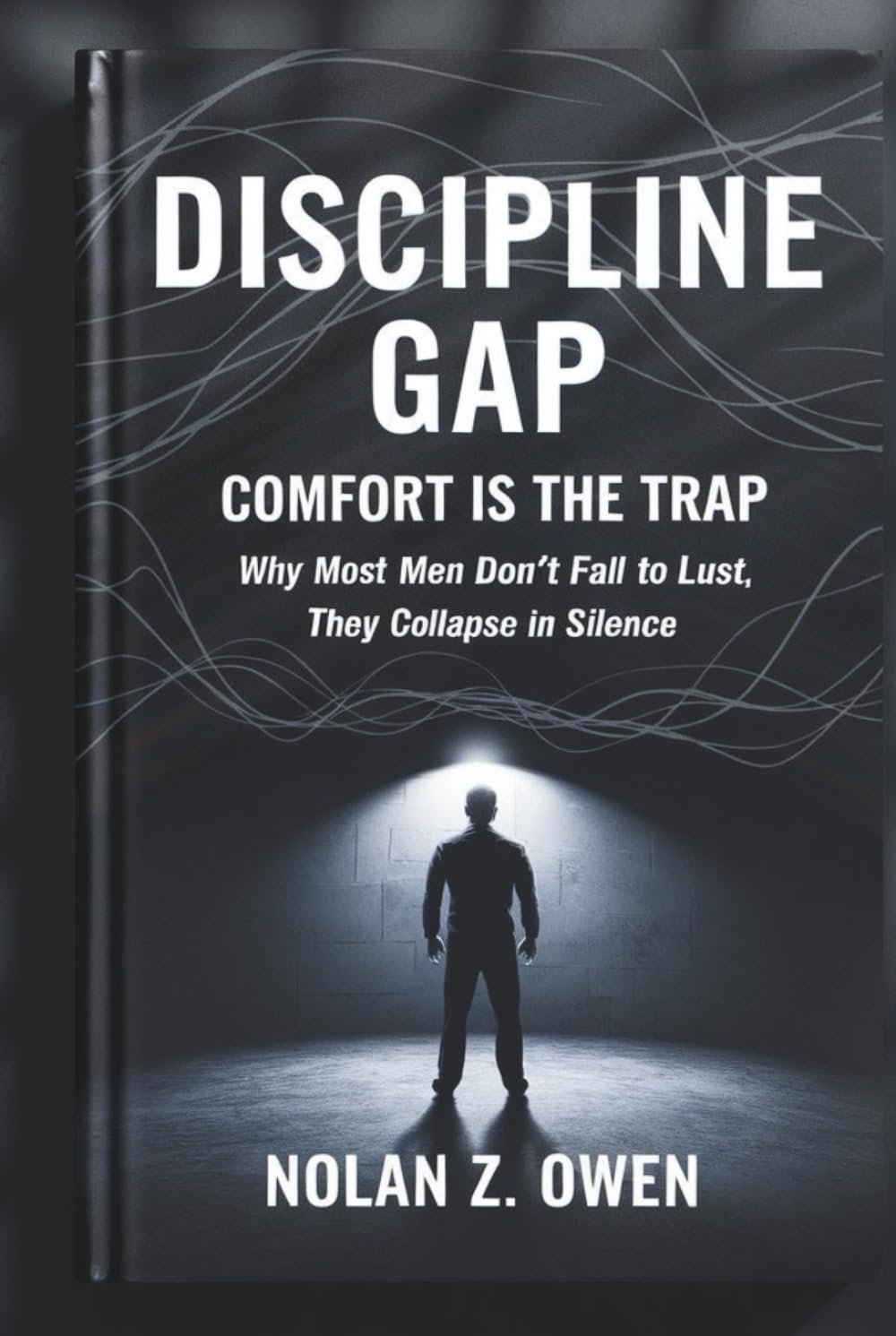 Discipline Gap: Comfort Is the Trap: Why Most Men Don’t Fall to Lust, They Collapse in Silence