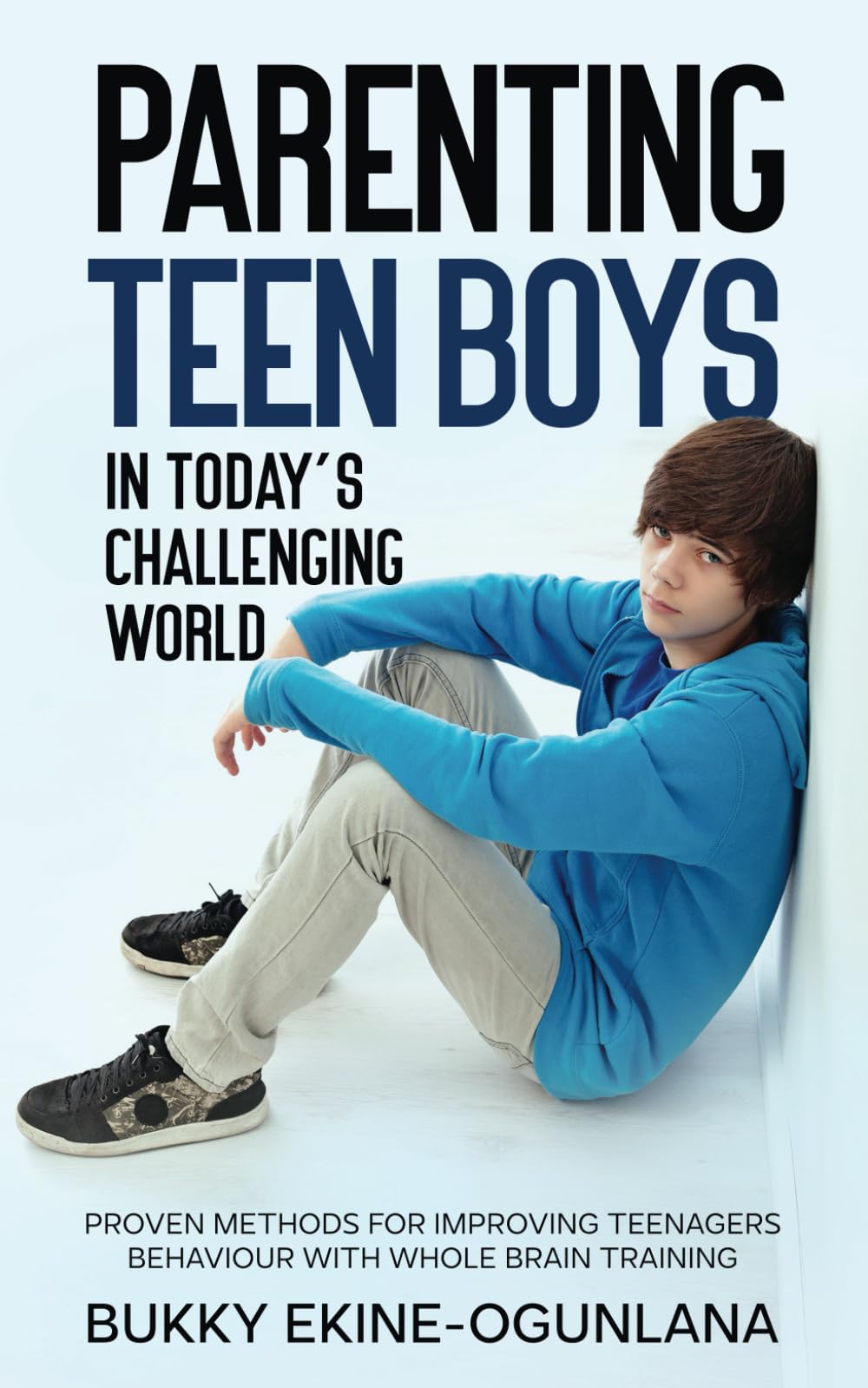 Parenting Teen Boys in Today’s Challenging World: Proven Methods for Improving Teenagers Behaviour with Whole Brain Training (The Parenting Book Series for Today’s Families)