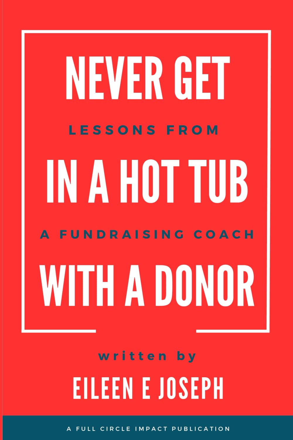 Never Get in A Hot Tub with a Donor: Lessons from a Fundraising Coach