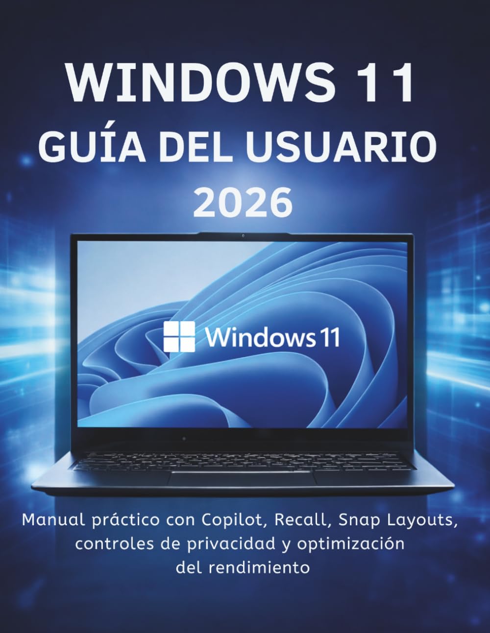 Windows 11 Guía Del Usuario 2026: Manual práctico con Copilot, Recall, Snap Layouts, controles de privacidad y optimización del rendimiento