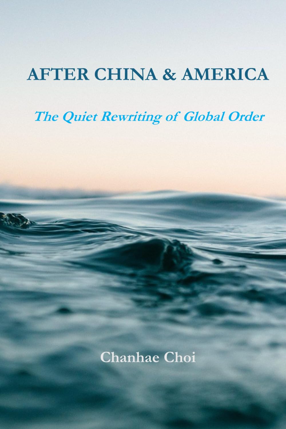 After China and America: The Quiet Rewriting of Global Order
