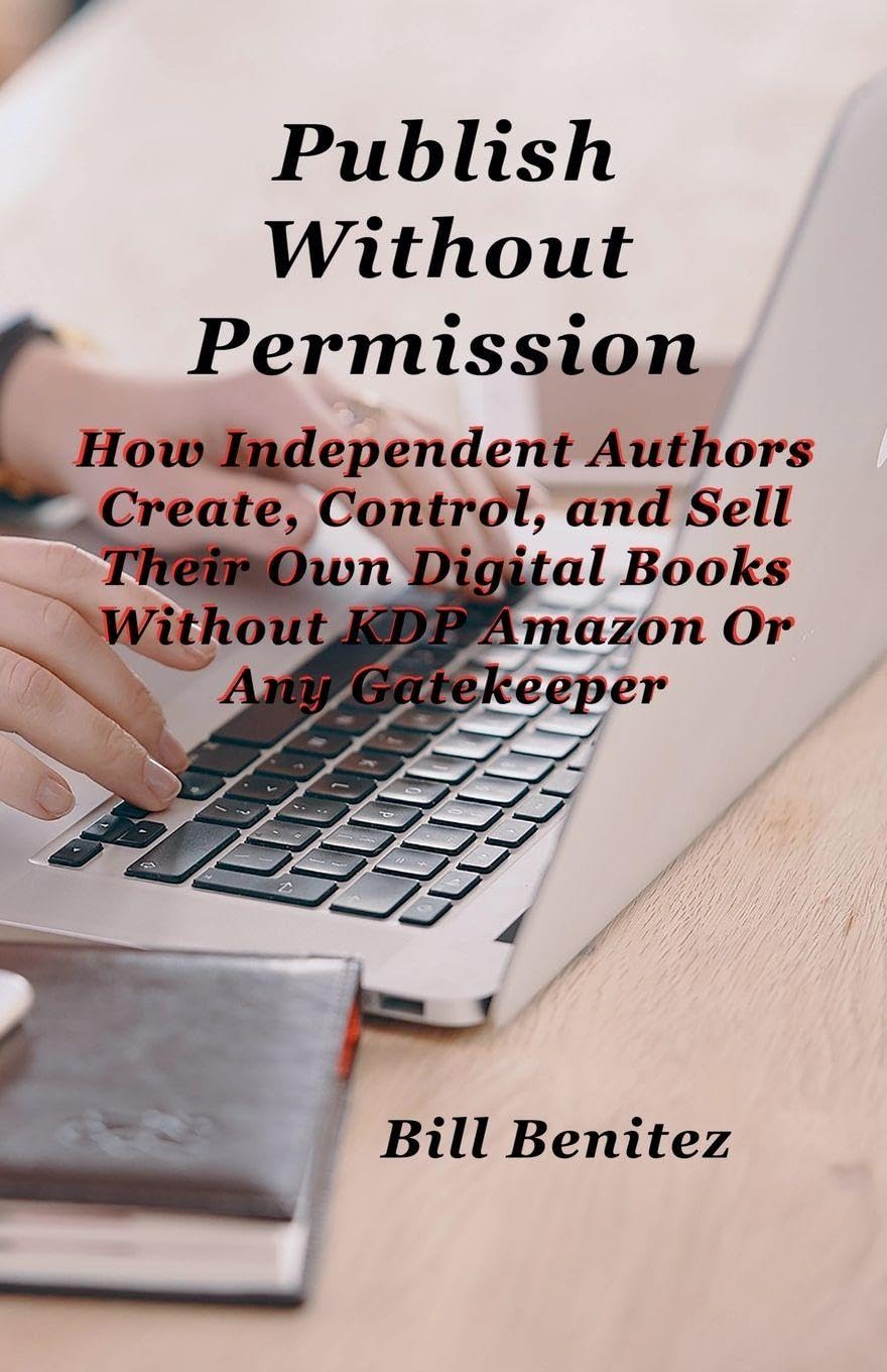 Publish Without Permission: How Independent Authors Create, Control, and Sell Their Own Digital Books Without KDP Amazon or Any Gatekeeper