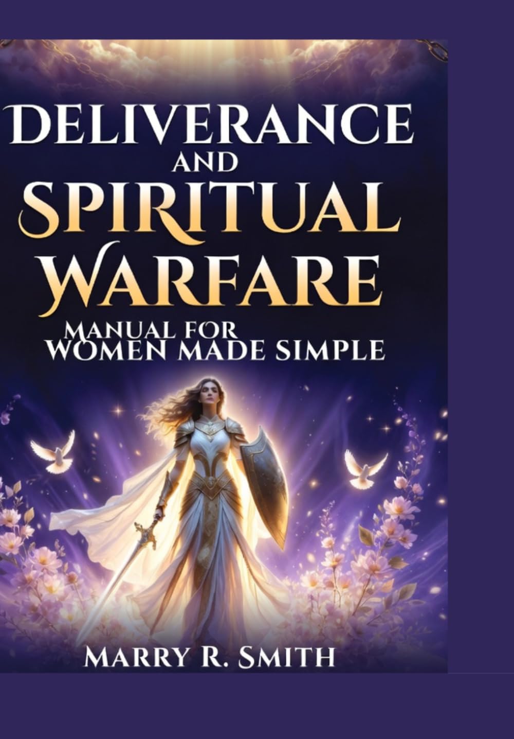 Deliverance And Spiritual Warfare Manual For Women Made Simple: Step by step biblical prayers and faith base strategies to overcome spiritual oppression and live fear free