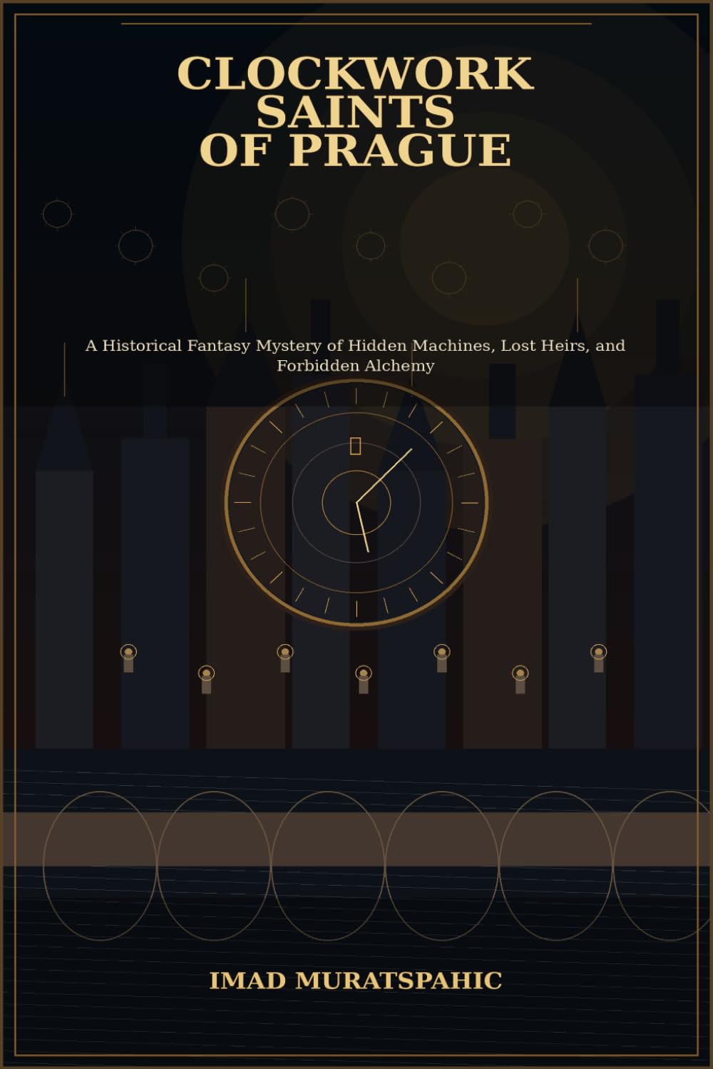 Clockwork Saints of Prague: A Historical Fantasy Mystery of Hidden Machines, Lost Heirs, and Forbidden Alchemy