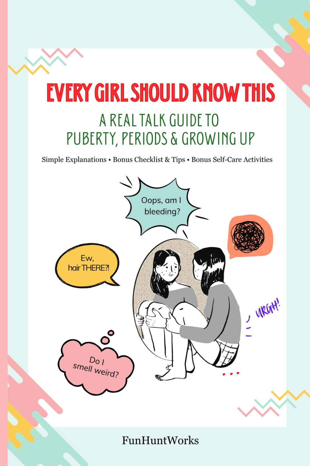 Every Girl Should Know This: A Real Talk Guide to Puberty, Periods and Growing Up