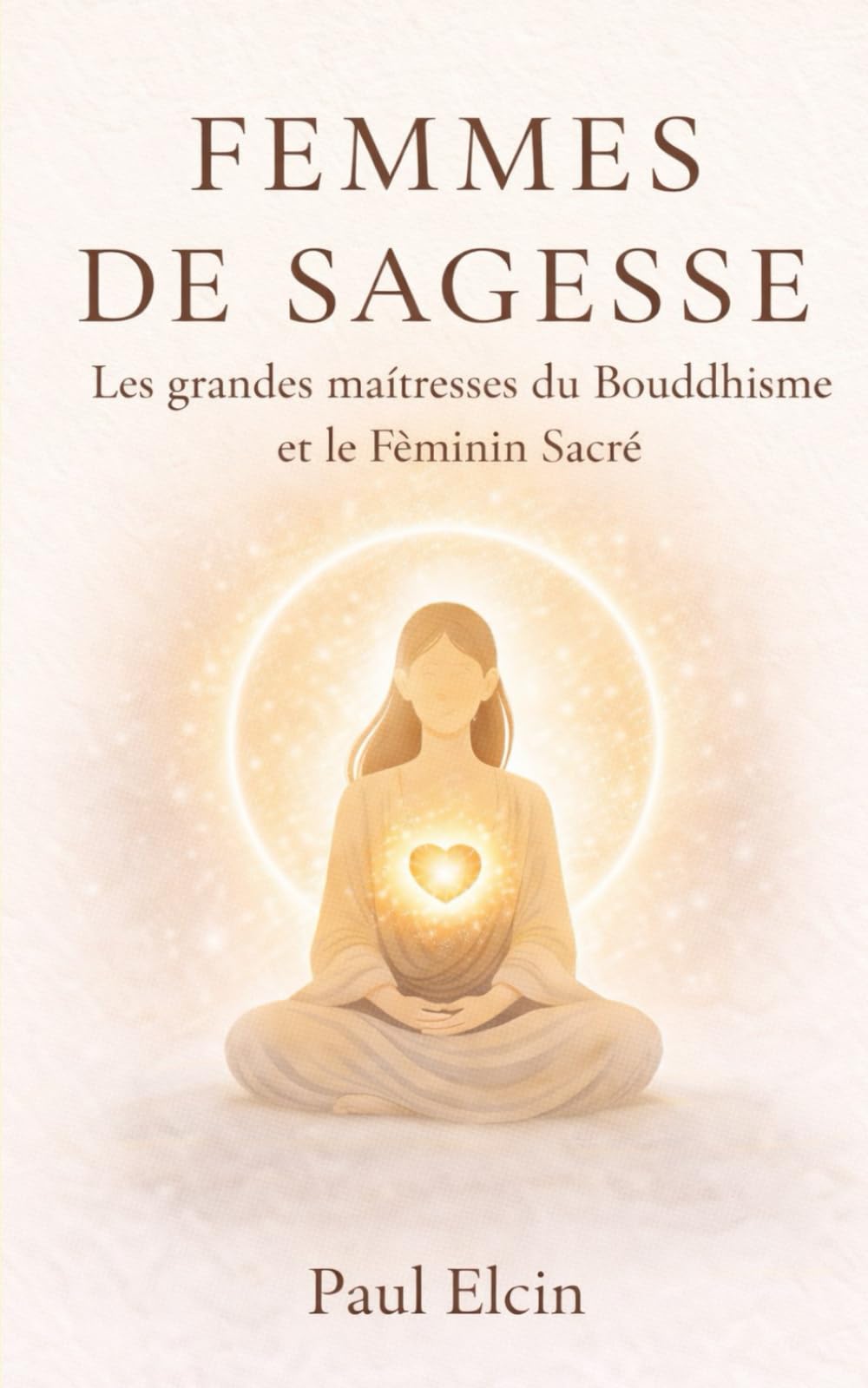 Femmes de Sagesse — Les grandes maîtresses du Bouddhisme et le Féminin Sacré: Méditations, rituels et enseignements de Kwan Yin, Tara, Yeshe Tsogyal, ... et Pema Chödrön (Les Voies du Bouddha)