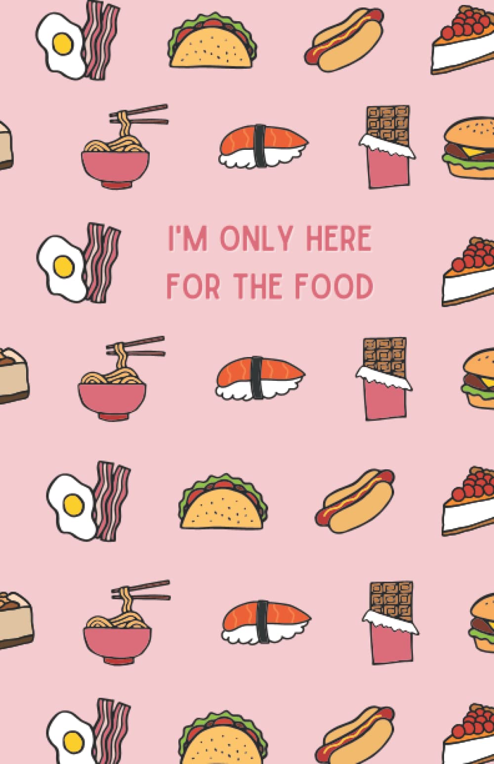 I'm Only Here for The Food | 52 + Week Food Diary | Meal Planner | Sushi | Fries | Hot Dog | Taco | Funny Notebook | School, College, Work, Home or Office | Gift | 5.5 x 8.5 "