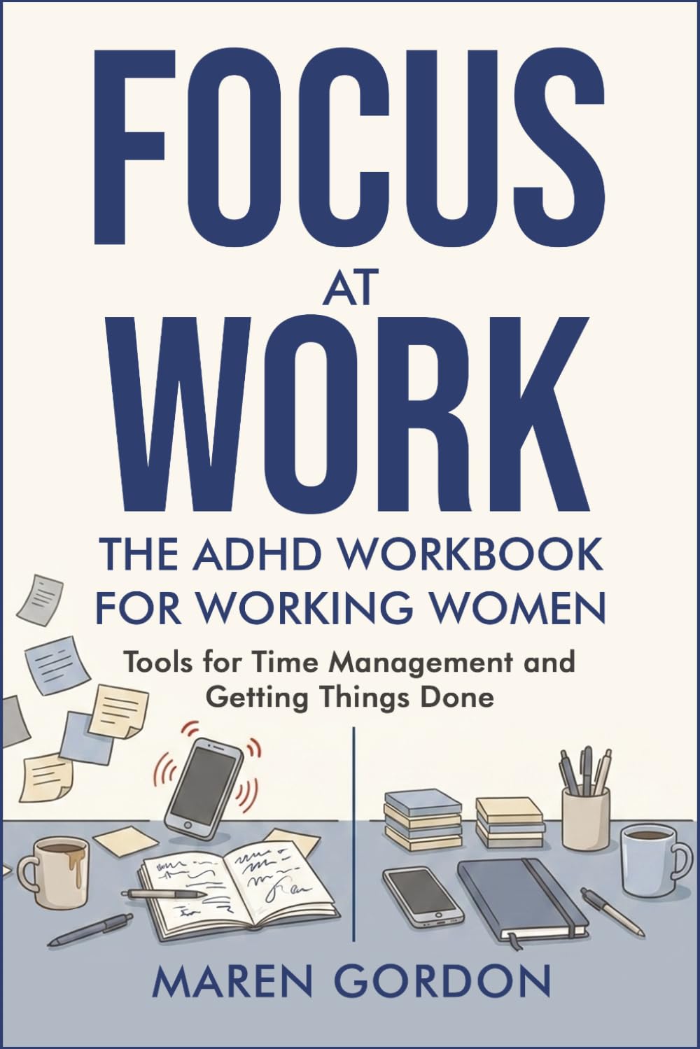 Focus at Work: The ADHD Workbook for Working Women. Tools for time management and getting things done