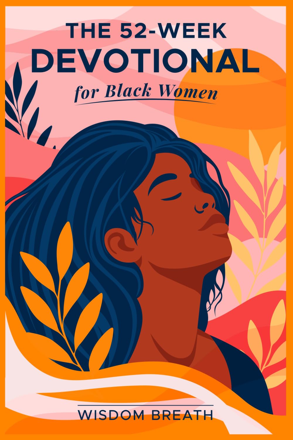 The 52- Week Devotional For Black Women: Weekly Scripture, Prayer, and Encouragement for Your Spiritual Journey
