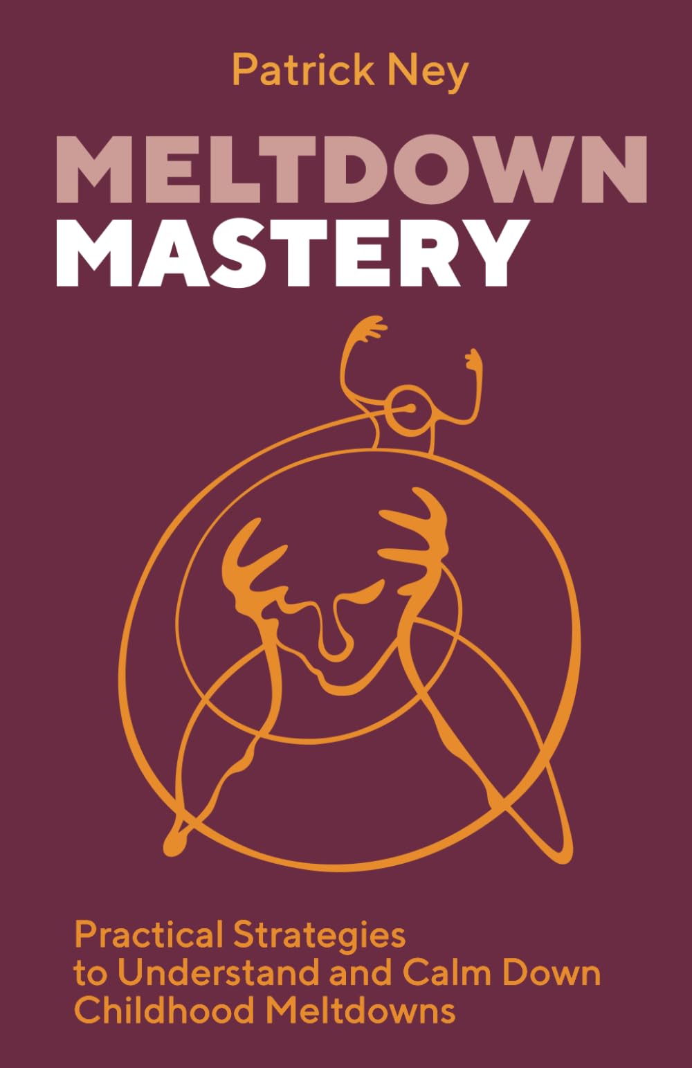 Meltdown Mastery: Practical Strategies to Understand and Calm Down Childhood Meltdowns