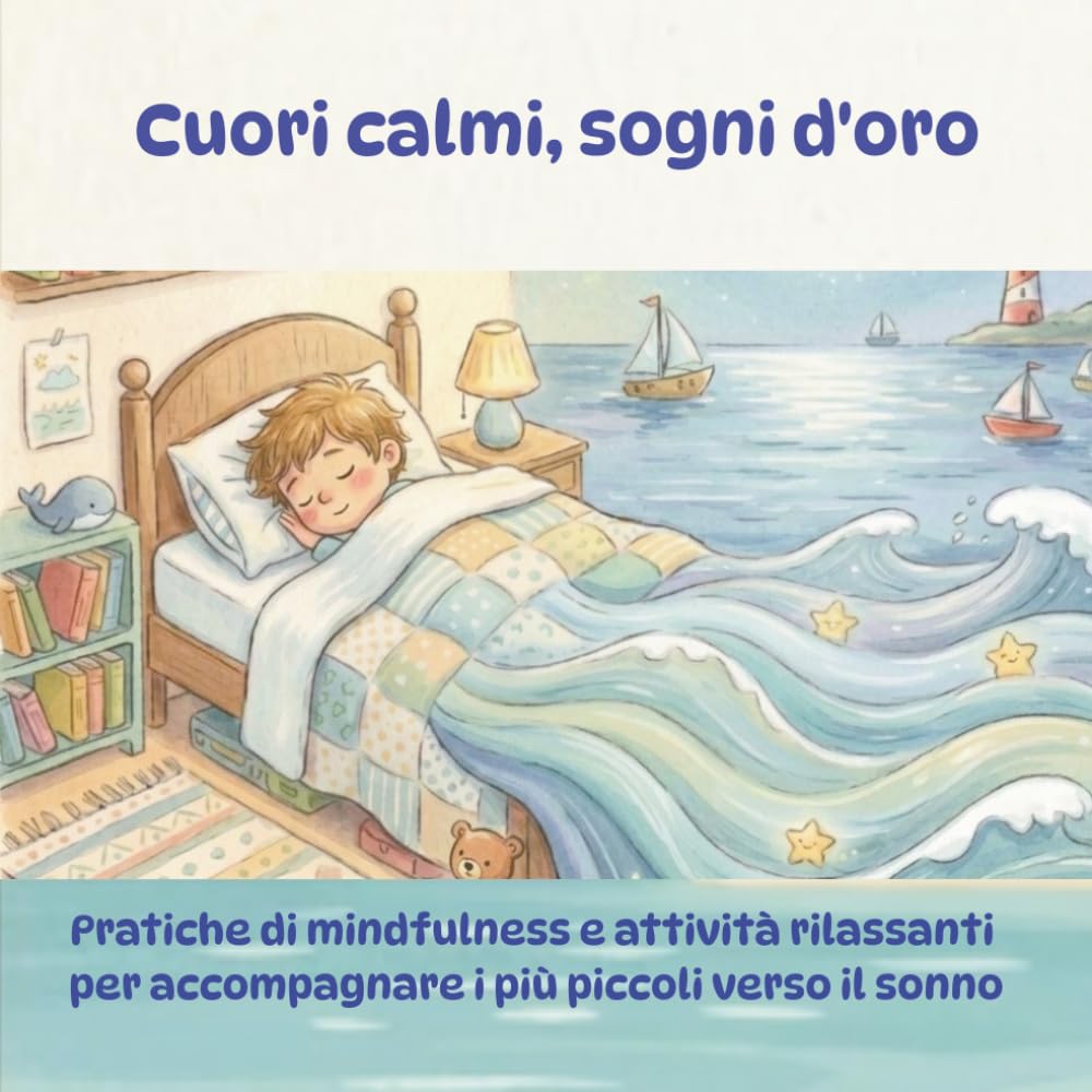 Cuori calmi, sogni d'oro: Pratiche di mindfulness e attività rilassanti per accompagnare i più piccoli verso il sonno