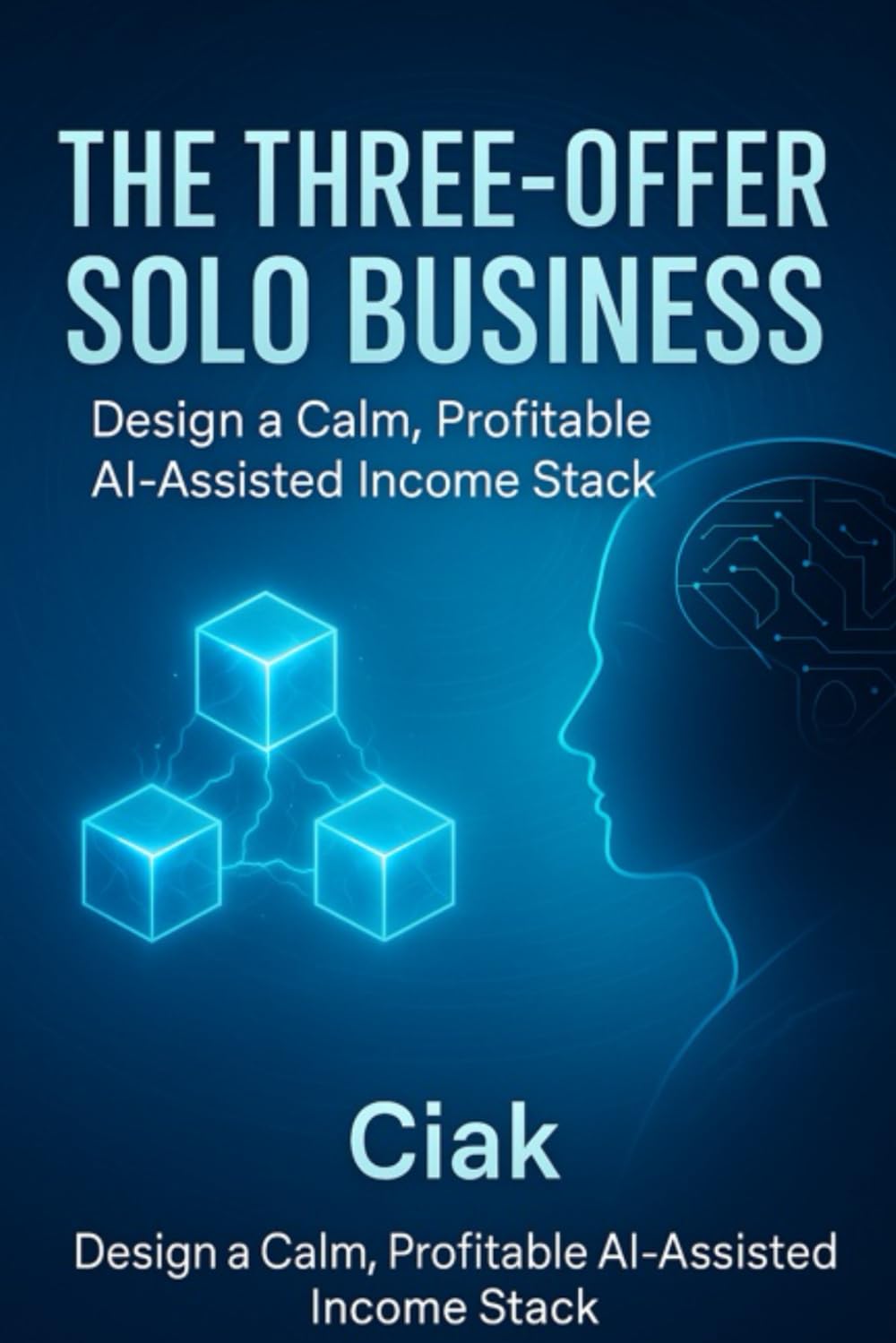 The Three-Offer Solo Business: Design a Calm, Profitable AI-Assisted Income Stack