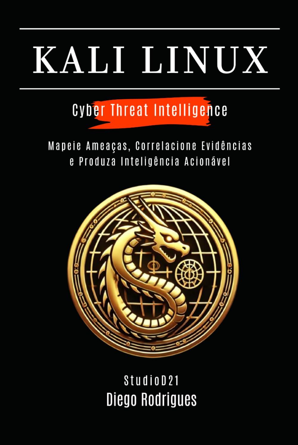 KALI LINUX CYBER THREAT INTELLIGENCE: Mapeie Ameaças, Correlacione Evidências e Produza Inteligência Acionável (kali lINUX & frameworks brasil)